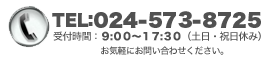 電話番号 024-573-8725 対応時間： 9:00～17:30